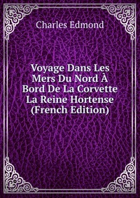 Voyage Dans Les Mers Du Nord A Bord De La Corvette La Reine Hortense (French Edition)