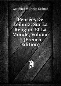 Pensees De Leibniz: Sur La Religion Et La Morale, Volume 1 (French Edition)