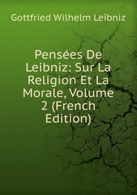 Pensees De Leibniz: Sur La Religion Et La Morale, Volume 2 (French Edition)