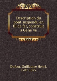 Description du pont suspendu en fil de fer, construit a Gene?ve