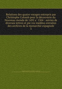 Relations des quatre voyages entrepris par Christophe Colomb pour la de?couverte du Nouveau-monde de 1492 a? 1504