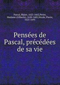 Pensees de Pascal, precedees de sa vie