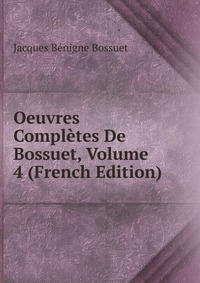 Oeuvres Completes De Bossuet, Volume 4 (French Edition)