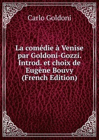 La comedie a Venise par Goldoni-Gozzi. Introd. et choix de Eugene Bouvy (French Edition)