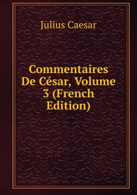 Commentaires De Cesar, Volume 3 (French Edition)