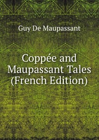 Coppee and Maupassant Tales (French Edition)