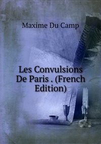 Les Convulsions De Paris . (French Edition)