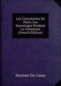 Les Convulsions De Paris: Les Sauvetages Pendant La Commune (French Edition)