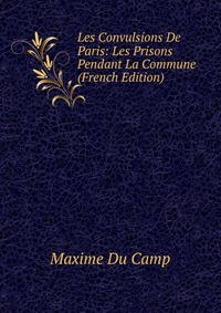 Les Convulsions De Paris: Les Prisons Pendant La Commune (French Edition)