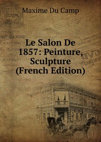 Le Salon De 1857: Peinture, Sculpture (French Edition)