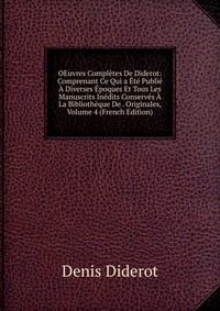 OEuvres Completes De Diderot: Comprenant Ce Qui a Ete Publie A Diverses Epoques Et Tous Les Manuscrits Inedits Conserves A La Bibliotheque De . Originales, Volume 4 (French Edition)