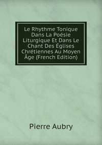 Le Rhythme Tonique Dans La Poesie Liturgique Et Dans Le Chant Des Eglises Chretiennes Au Moyen Age (French Edition)