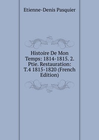 Histoire De Mon Temps: 1814-1815. 2. Ptie. Restauration: T.4 1815-1820 (French Edition)