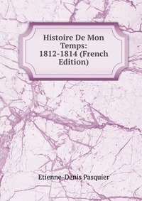 Histoire De Mon Temps: 1812-1814 (French Edition)