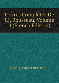 Oevres Completes De J.J. Rousseau, Volume 4 (French Edition)