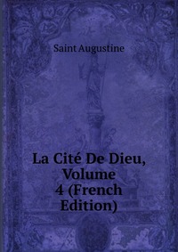 La Cite De Dieu, Volume 4 (French Edition)