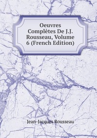 Oeuvres Completes De J.J. Rousseau, Volume 6 (French Edition)