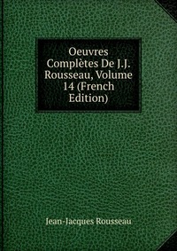 Oeuvres Completes De J.J. Rousseau, Volume 14 (French Edition)