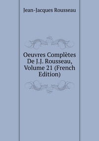 Oeuvres Completes De J.J. Rousseau, Volume 21 (French Edition)