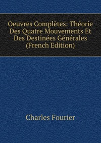 Oeuvres Completes: Theorie Des Quatre Mouvements Et Des Destinees Generales (French Edition)