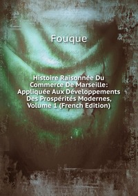 Histoire Raisonnee Du Commerce De Marseille: Appliquee Aux Developpements Des Prosperites Modernes, Volume 1 (French Edition)