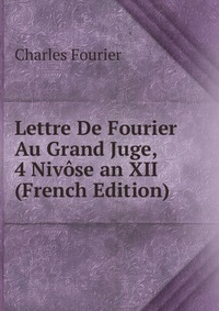 Lettre De Fourier Au Grand Juge, 4 Nivose an XII (French Edition)