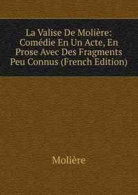 La Valise De Moliere: Comedie En Un Acte, En Prose Avec Des Fragments Peu Connus (French Edition)