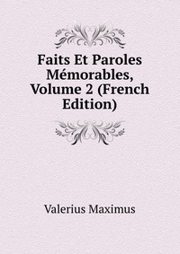 Faits Et Paroles Memorables, Volume 2 (French Edition)