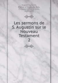 Les sermons de S. Augustin sur le Nouveau Testament