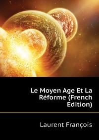 Le Moyen Age Et La Reforme (French Edition)