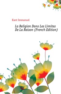 La Religion Dans Les Limites De La Raison (French Edition)