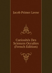 Curiosites Des Sciences Occultes (French Edition)