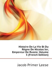 Histoire De La Vie Et Du Regne De Nicolas Ier, Empereur De Russie, Volume 5 (French Edition)