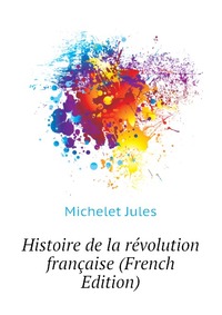 Histoire de la revolution francaise (French Edition)