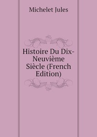 Histoire Du Dix-Neuvieme Siecle (French Edition)