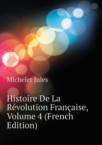 Histoire De La Revolution Francaise, Volume 4 (French Edition)