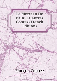 Le Morceau De Pain: Et Autres Contes (French Edition)