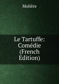 Le Tartuffe: Comedie (French Edition)