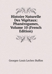 Histoire Naturelle Des Vegetaux: Phanerogames, Volume 10 (French Edition)