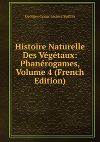 Histoire Naturelle Des Vegetaux: Phanerogames, Volume 4 (French Edition)