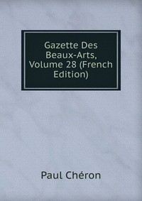 Gazette Des Beaux-Arts, Volume 28 (French Edition)