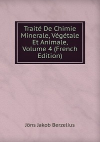 Traite De Chimie Minerale, Vegetale Et Animale, Volume 4 (French Edition)