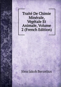 Traite De Chimie Minerale, Vegetale Et Animale, Volume 2 (French Edition)