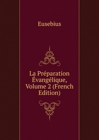 La Preparation Evangelique, Volume 2 (French Edition)