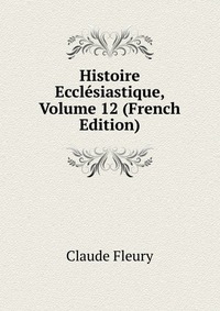 Histoire Ecclesiastique, Volume 12 (French Edition)