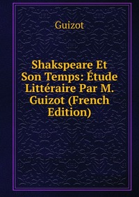 Shakspeare Et Son Temps: Etude Litteraire Par M. Guizot (French Edition)