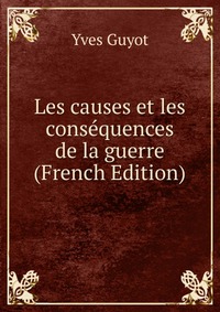 Les causes et les consequences de la guerre (French Edition)