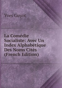 La Comedie Socialiste: Avec Un Index Alphabetique Des Noms Cites (French Edition)