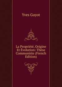 La Propriete, Origine Et Evolution: These Communiste (French Edition)