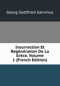 Insurrection Et Regeneration De La Grece, Volume 1 (French Edition)